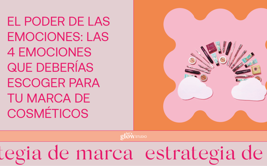 El poder de las emociones: Las 4 emociones que deberías escoger para tu marca de cosméticos